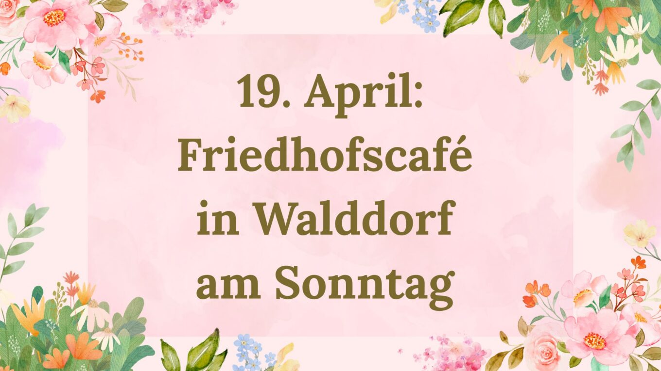 19. April: Friedhofscafé in Walddorf am Sonntag – ein Angebot für Besucherinnen und Besucher des Friedhofs